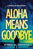 Aloha Means Goodbye: A Murder on Maui Mystery