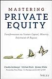 Mastering Private Equity: Transformation via Venture Capital, Minority Investments and Buyouts