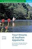 Trout Streams of Southern Appalachia: Fly-Casting in Georgia, Kentucky, North Carolina, South Carolina & Tennessee