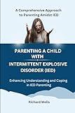 Parenting a Child with Intermittent Explosive Disorder (IED): A Comprehensive Approach to Parenting Amidst IED