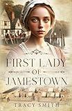 First Lady of Jamestown: A Historical Romance Based on the Life and Adventures of Anne Burras, the First Englishwoman to Survive the New World