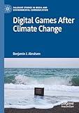 Digital Games After Climate Change (Palgrave Studies in Media and Environmental Communication)