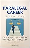 Paralegal Career Step by Step: Your Complete Guide to Becoming a Successful Legal Assistant (Law Step by Step)