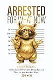 Arrested for What Now: A Global Guide to Bizarre Laws, Curious Bans, and Moves You Never Knew Were Illegal (Seriously Though)