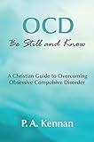 OCD: Be Still and Know: A Christian Guide to Overcoming Obsessive Compulsive Disorder (Making a Difference Book 8)