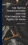 The Textile Manufactures and the Costumes of the People of India