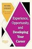 Experience, Opportunity, and Developing Your Career (HBR Work Smart Series)
