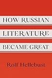 How Russian Literature Became Great (NIU Series in Slavic, East European, and Eurasian Studies)