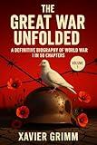 The Great War Unfolded: A Definitive Biography of World War I in 50 Chapters: n epic, deeply human journey through WWI’s battles,heroes revealing the true face of the war that reshaped the world.