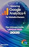 Mastering Google Analytics 4 for Website Owners: An Executive Overview - Updated 2025