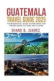 GUATEMALA TRAVEL GUIDE 2025 (Travel Guides)