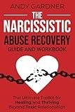 The Narcissistic Abuse Recovery Guide and Workbook: The Ultimate Toolkit for Healing and Thriving Beyond Toxic Relationships (Self-Development)