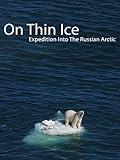 On Thin Ice - Expedition Into The Russian Arctic
