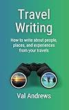 Travel Writing: How to write about people, places, and experiences from your travels (Inspiration for Authors)