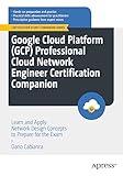 Google Cloud Platform (GCP) Professional Cloud Network Engineer Certification Companion: Learn and Apply Network Design Concepts to Prepare for the Exam (Certification Study Companion Series)