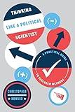 Thinking Like a Political Scientist: A Practical Guide to Research Methods (Chicago Guides to Writing, Editing, and Publishing)