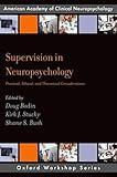 Supervision in Neuropsychology: Practical, Ethical, and Theoretical Considerations (AACN Workshop Series)