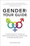 Gender: Your Guide: A Gender-Friendly Primer on What to Know, What to Say, and What to Do in the New Gender Culture