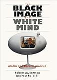 The Black Image in the White Mind: Media and Race in America (Studies in Communication, Media, and Public Opinion)