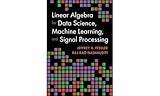 Linear Algebra for Data Science, Machine Learning, and Signal Processing