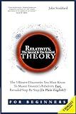 Relativity For Beginners, The Special And The General Theory: The 3 Bizarre Discoveries You Must Know To Master Einstein’s Relativity Fast, Revealed Step-By-Step (In Plain English)