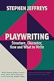 Playwriting: Structure, Character, How and What to Write