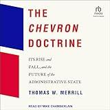 The Chevron Doctrine: Its Rise and Fall, and the Future of the Administrative State