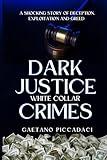 Dark Justice: White Collar Crimes: A Shocking Story of Deception, Exploitation and Greed