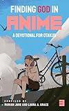 Finding God in Anime: A Devotional for Otakus