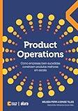 Product Operations: Como empresas bem-sucedidas constroem produtos melhores em escala (Portuguese Edition)