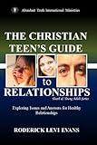 The Christian Teen's Guide to Relationships: Exploring Issues and Answers for Healthy Relationships (Youth and Young Adult Series)