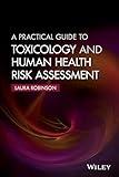 A Practical Guide to Toxicology and Human Health Risk Assessment