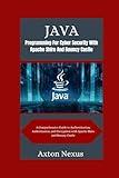 Java Programming For Cyber Security With Apache Shiro And Bouncy Castle: A Comprehensive Guide to Authentication, Authorization, and Encryption with Apache Shiro and Bouncy Castle (CodeMaster)