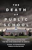 The Death of Public School: How Conservatives Won the War Over Education in America