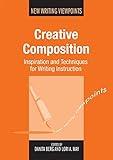 Creative Composition: Inspiration and Techniques for Writing Instruction (New Writing Viewpoints, 12)