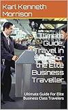 Ultimate Guide: Travel in Style for the Elite Business Traveller: Ultimate Guide For Elite Business Class Travelers