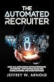 The Automated Recruiter: How AI & Automation Are Transforming HR Forever — and Helping Teams Hire Faster, Smarter, and More Profitably
