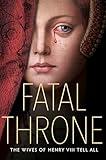 Fatal Throne: The Wives of Henry VIII Tell All
