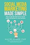 Social Media Marketing Made Simple: How to get the most out of social media marketing for your business