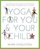 YOGA FOR YOU AND YOUR CHILD: The Step-by-step Guide to Enjoying Yoga with Children of All Ages