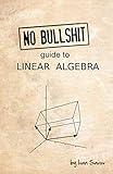 No bullshit guide to linear algebra