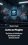 LLMs as Plugins: The Future of AI Software Development with Semantic Kernel
