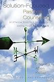 Solution-Focused Pastoral Counseling: An Effective Short-Term Approach for Getting People Back on Track