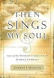 Then Sings My Soul: 150 of the World's Greatest Hymn Stories