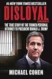 Disloyal: A Memoir: The True Story of the Former Personal Attorney to President Donald J. Trump
