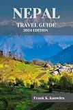 NEPAL TRAVEL GUIDE 2024: "Discover the Magic of Nepal: Your Ultimate Travel Guide for 2024" (Frank K Knowles Destination Guide)