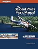 The Student Pilot's Flight Manual: From First Flight to Pilot Certificate (Kershner Flight Manual Series)
