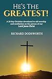 He's The Greatest!: A 28 day Christian devotional to aid worship and meditation on the person of our Lord Jesus Christ