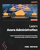 Learn Azure Administration - Second Edition: Explore cloud administration concepts with networking, computing, storage, and identity management