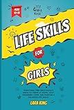 Life Skills For Girls Ages 10-15: Everything Teen Girls Should Know to Thrive at Home, Stay Organized, Cook and Maintain a Balanced Life Ahead (The Life Skill Guide for Teens and Young Adult)